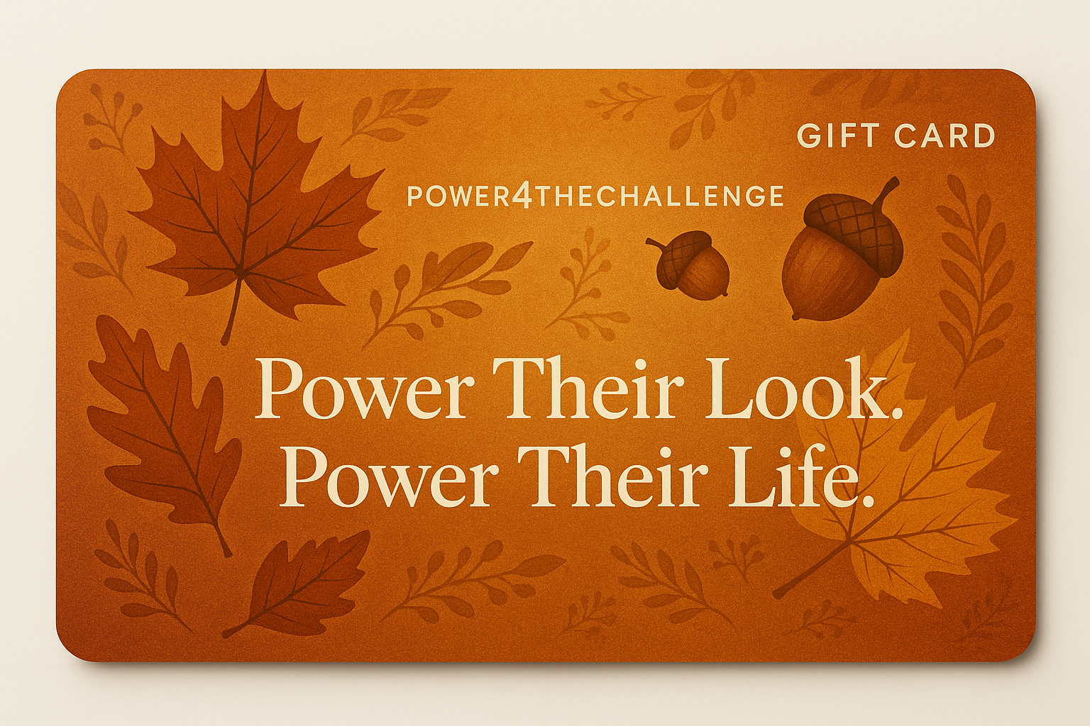 create a fall gift card with Power Their Look. Power Their Life. on the bottom by Power4TheChallenge